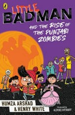 Little Badman and the rise of the Punjabi zombies / Humza Arshad & Henry White ; illustrated by Aleksei Bitskoff.