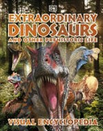Extraordinary dinosaurs and other prehistoric life : visual encyclopedia / [senior editor, Virien Chopra ; senior art editor, Ragini Rawat].