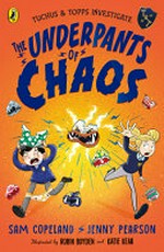 The underpants of chaos / Sam Copeland, Jenny Pearson ; illustrated by Robin Boyden and Katie Kear.