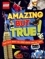 Amazing but true : fun facts about the LEGO world - and our own! / written by Elizabeth Dowsett, Julia March, Catherine Saunders.