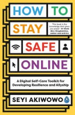 How to stay safe online : a digital self-care toolkit for developing resilience and allyship / Seyi Akiwowo.