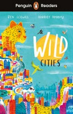 Wild cities / Ben Lerwill ; retold by Sophia Khan ; illustrated by Harriet Hobday ; series editor: Sorrel Pitts.