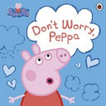 Don't worry Peppa / written by Lauren Holowaty.
