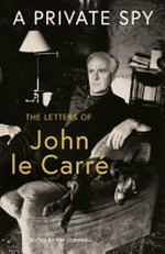 A private spy : the letters of John le Carré / edited by Tim Cornwell.