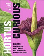 Hortus curious : discover the world's most weird and wonderful plants and fungi / Michael Perry aka Mr. Plant Geek ; illustrated by Aaron Apsley.