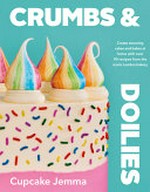Crumbs & Doilies : create stunning cakes and bakes at home with over 90 recipes from the iconic London bakery / Cupcake Jemma.