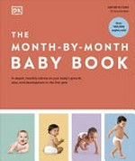 The month-by-month baby book : in-depth, monthly advice on your baby's growth, care, and development in the first year / editor-in-chief Dr Ilona Bendefy.