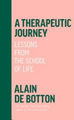 A therapeutic journey : lessons from the school of life / Alain de Botton.