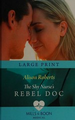 The shy nurse's rebel doc / Alison Roberts.