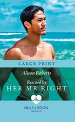 Rescued by her Mr Right / Alison Roberts.
