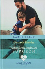 Falling for the single dad surgeon / Charlotte Hawkes.