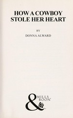 How a cowboy stole her heart / by Donna Alward.