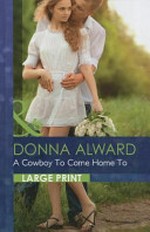 A cowboy to come home to / Donna Alward.
