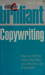 Brilliant copywriting : how to craft the most interesting and effective copy imaginable / by Roger Horberry.