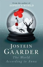 The world according to Anna / Jostein Gaarder ; translated from the Norwegian by Don Bartlett.