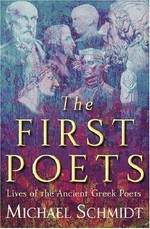 The first poets : lives of the Ancient Greek poets / Michael Schmidt.