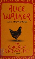 The chicken chronicles : sitting with the angels who have returned with my memories : Glorious, Rufus, Gertrude Stein, Splendor, Hortensia, Agnes of God, The Gladyses, & Babe : a memoir / Alice Walker.