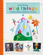 Wild things : funky little clothes to sew / Kristy Hartley.