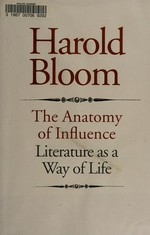 The anatomy of influence : literature as a way of life / Harold Bloom.