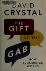 The gift of the gab : how eloquence works / David Crystal.