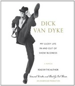 My lucky life in and out of show business : a memoir / Dick Van Dyke.
