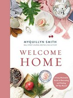 Welcome home : a cozy minimalist guide to decorating and hosting all year round / Myquillyn Smith.