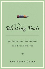Writing tools : 50 essential strategies for every writer / Roy Peter Clark.