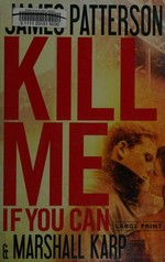 Kill me if you can : a novel / by James Patterson and Marshall Karp.