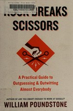 Rock breaks scissors : a practical guide to outguessing and outwitting almost everybody / William Poundstone.
