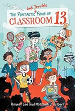 The fantastic and terrible fame of Classroom 13 / by Honest Lee & Matthew J. Gilbert ; art by Joelle Dreidemy.