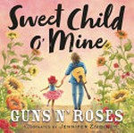 Sweet child o' mine / Guns N' Roses ; illustrated by Jennifer Zivoin.