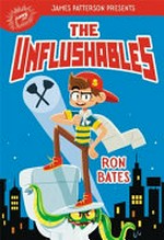 The unflushables / Ron Bates ; foreword: James Patterson ; illustrations: Erin Hunting.