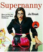 Supernanny : how to get the best from your children / Jo Frost.