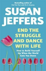 End the struggle and dance with life : how to build yourself up when the world gets you down / Susan Jeffers.