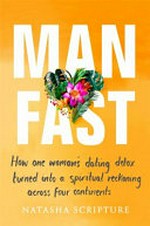 Man fast : how one woman's dating detox turned into a spiritual reckoning across four continents / Natasha Scripture.