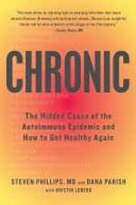 Chronic : the hidden cause of the autoimmune pandemic and how to get healthy again / Steven Phillips, MD, and Dana Parish with Kristin Loberg.