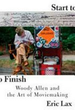 Start to finish : Woody Allen and the art of moviemaking / Eric Lax.