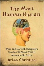 The most human human : what talking with computers teaches us about what it means to be alive / Brian Christian.