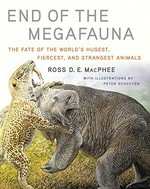 End of the megafauna : the fate of the world's hugest, fiercest, and strangest animals / Ross D.E. MacPhee ; with Illustrations by Peter Schouten.