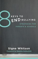 8 keys to end bullying : strategies for parents & schools / Signe Whitson ; foreword by Babette Rothschild.