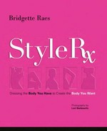 Style Rx : dressing the body you have to create the body you want / Bridgette Raes ; photography by Lori Berkowitz.
