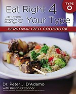 Eat right 4 your type personalized cookbook type O : 150+ healthy recipes for your blood type diet / Peter J. D'Adamo with Kristin O'Connor ; photographs by Kristin O'Connor.