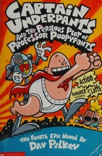 Captain Underpants and the perilous plot of Professor Poopypants : the fourth epic novel / by Dav Pilkey.