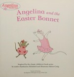 Angelina and the Easter bonnet / inspired by the classic children's book series by author Katharine Holabird and illustrator Helen Craig.