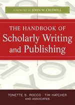 The handbook of scholarly writing and publishing / Tonette S. Rocco and Tim Hatcher, editors ; foreword by John W. Creswell.