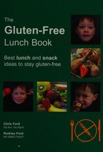 The gluten-free lunch book : best lunch and snack ideas to stay gluten-free / Chris Ford & Rodney Ford.
