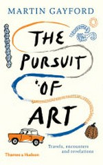 The pursuit of art : travels, encounters and revelations / Martin Gayford.