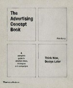 The advertising concept book : think now, design later : a complete guide to creative ideas, strategies and campaigns / Pete Barry.
