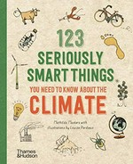 123 seriously smart things you need to know about the climate / Mathilda Masters ; illustrated by Louize Perdieus ; translated by Lorna Dale.