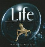Life : extraordinary animals, extreme behaviour / Martha Holmes and Mike Gunton ; [with] Rupert Barrington ... [et al.].